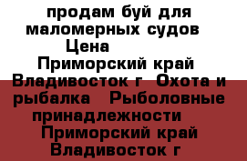 продам буй для маломерных судов › Цена ­ 3 500 - Приморский край, Владивосток г. Охота и рыбалка » Рыболовные принадлежности   . Приморский край,Владивосток г.